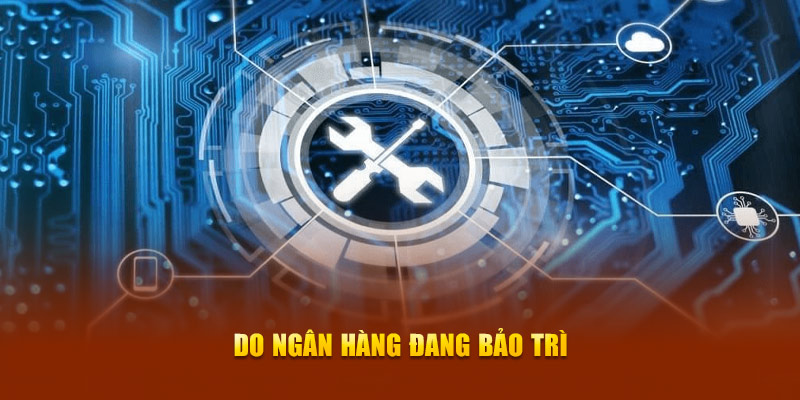 Do ngân hàng đang bảo trì