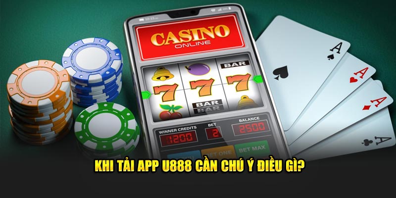 Khi tải app U888 cần chú ý điều gì?