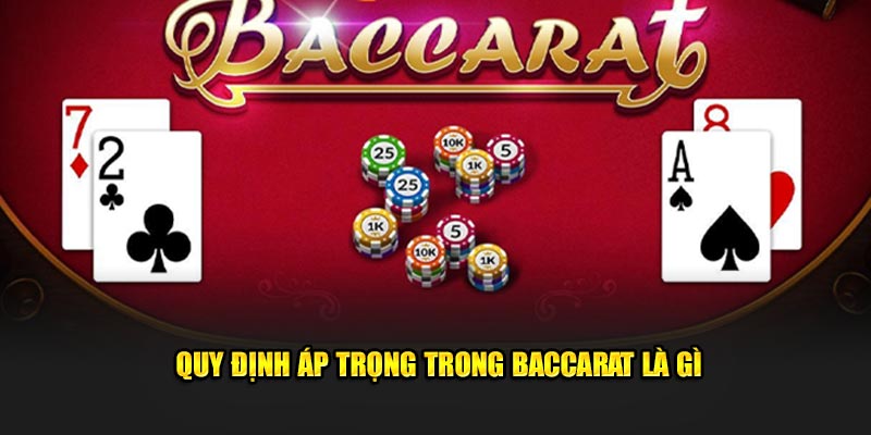 Quy định áp trọng trong baccarat là gì