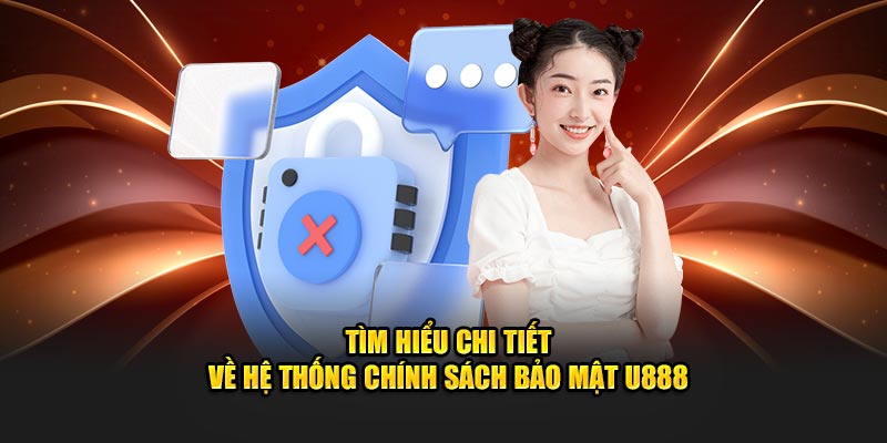 Tìm hiểu chi tiết về hệ thống chính sách bảo mật u888